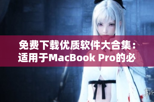 免费下载优质软件大合集：适用于MacBook Pro的必备神器