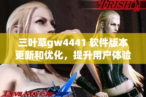 三叶草gw4441 软件版本更新和优化，提升用户体验