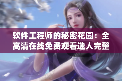 软件工程师的秘密花园：全高清在线免费观看迷人完整版(1)