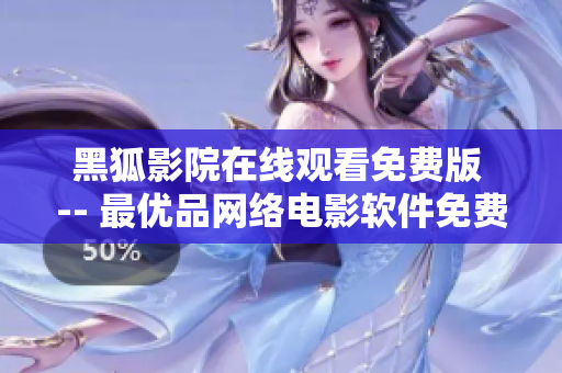 黑狐影院在线观看免费版 -- 最优品网络电影软件免费在线观看