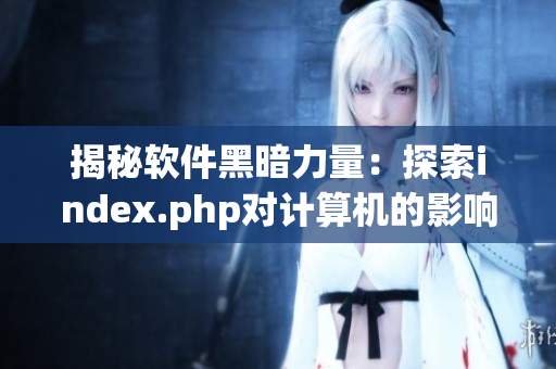 揭秘软件黑暗力量：探索index.php对计算机的影响