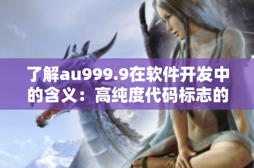 了解au999.9在软件开发中的含义：高纯度代码标志的解读！