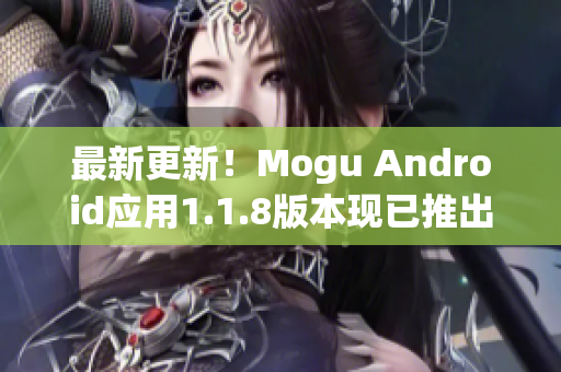 最新更新！Mogu Android应用1.1.8版本现已推出！