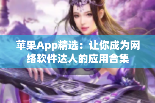 苹果App精选：让你成为网络软件达人的应用合集