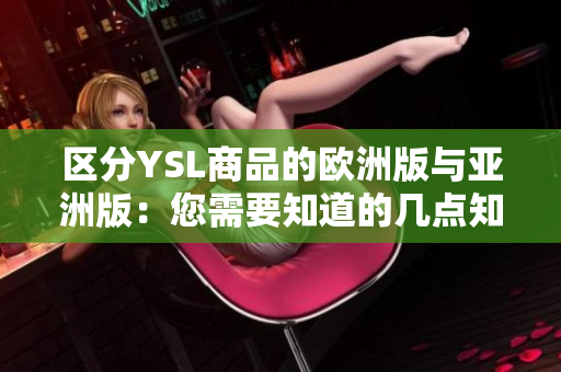 区分YSL商品的欧洲版与亚洲版：您需要知道的几点知识