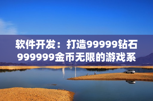 软件开发：打造99999钻石999999金币无限的游戏系统