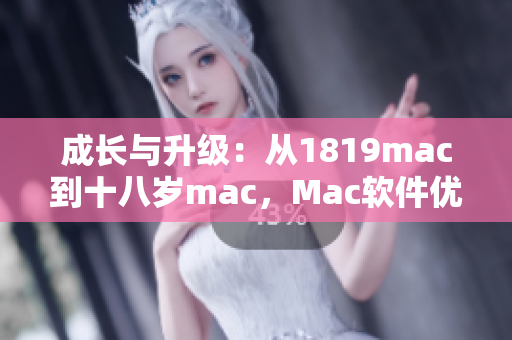 成长与升级：从1819mac到十八岁mac，Mac软件优化升级解析