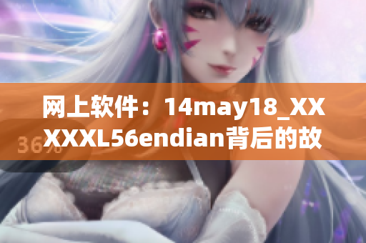 网上软件：14may18_XXXXXL56endian背后的故事