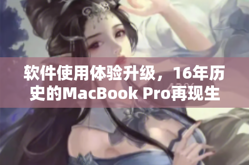 软件使用体验升级，16年历史的MacBook Pro再现生机——日本用户分享