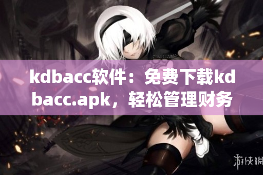 kdbacc软件：免费下载kdbacc.apk，轻松管理财务