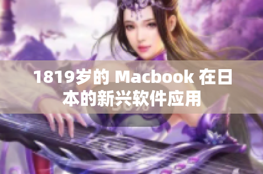 1819岁的 Macbook 在日本的新兴软件应用