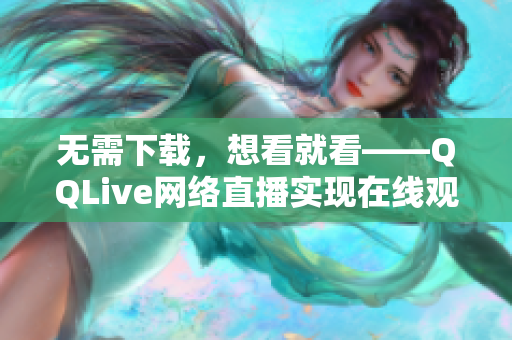 无需下载，想看就看——QQLive网络直播实现在线观看