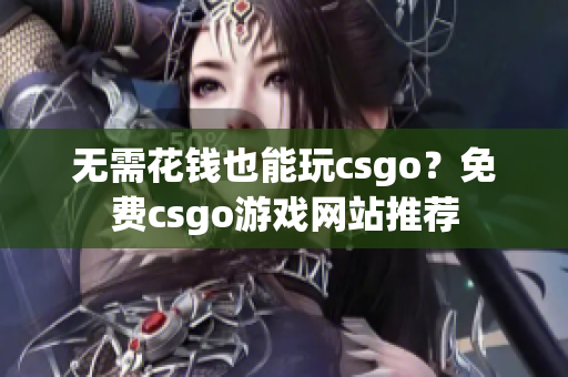 无需花钱也能玩csgo？免费csgo游戏网站推荐