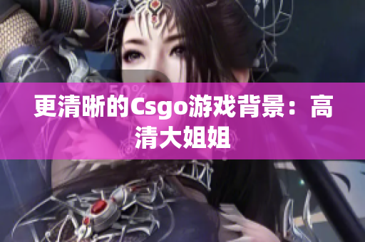 更清晰的Csgo游戏背景：高清大姐姐