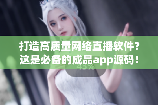 打造高质量网络直播软件？这是必备的成品app源码！