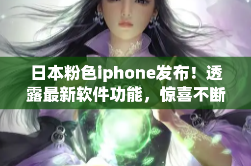 日本粉色iphone发布！透露最新软件功能，惊喜不断