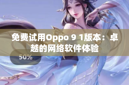 免费试用Oppo 9 1版本：卓越的网络软件体验