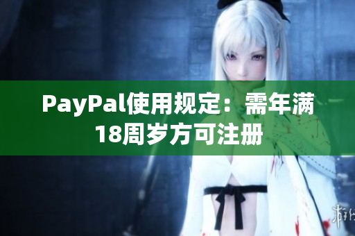 PayPal使用规定：需年满18周岁方可注册