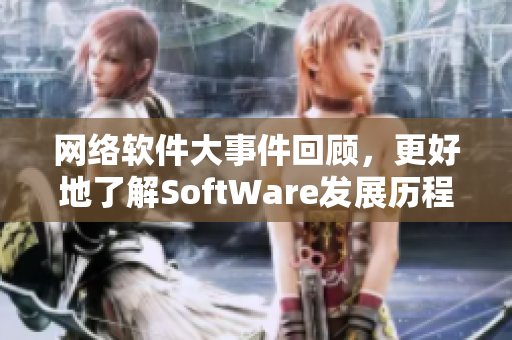 网络软件大事件回顾，更好地了解SoftWare发展历程