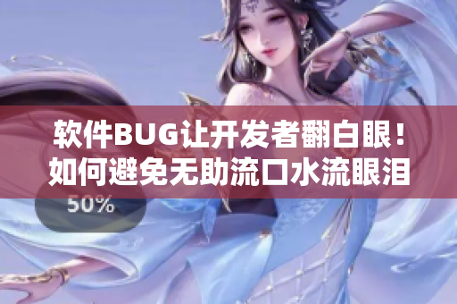 软件BUG让开发者翻白眼！如何避免无助流口水流眼泪？