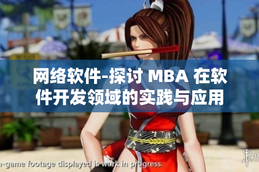 网络软件-探讨 MBA 在软件开发领域的实践与应用