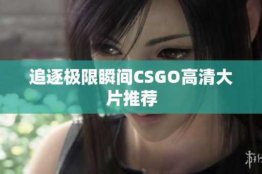 追逐极限瞬间CSGO高清大片推荐