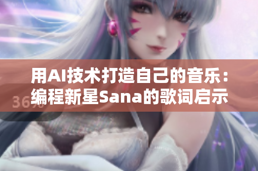 用AI技术打造自己的音乐：编程新星Sana的歌词启示录