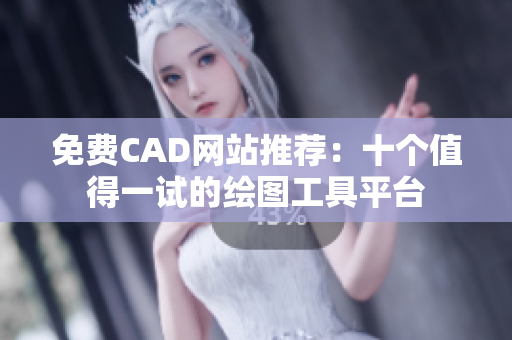 免费CAD网站推荐：十个值得一试的绘图工具平台