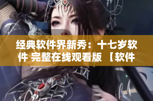 经典软件界新秀：十七岁软件 完整在线观看版 【软件】