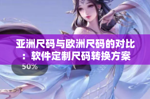 亚洲尺码与欧洲尺码的对比：软件定制尺码转换方案