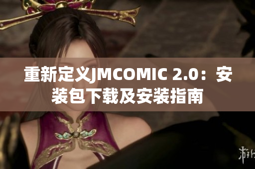 重新定义JMCOMIC 2.0：安装包下载及安装指南