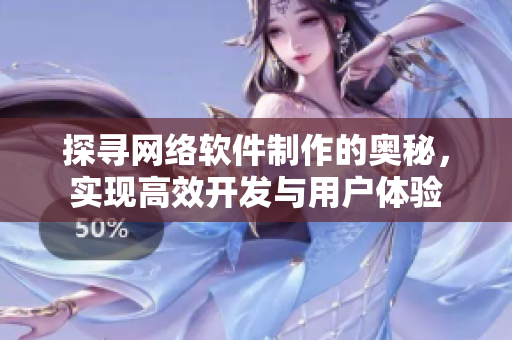 探寻网络软件制作的奥秘，实现高效开发与用户体验