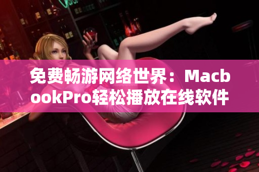 免费畅游网络世界：MacbookPro轻松播放在线软件教程