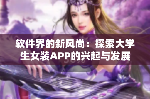 软件界的新风尚：探索大学生女装APP的兴起与发展