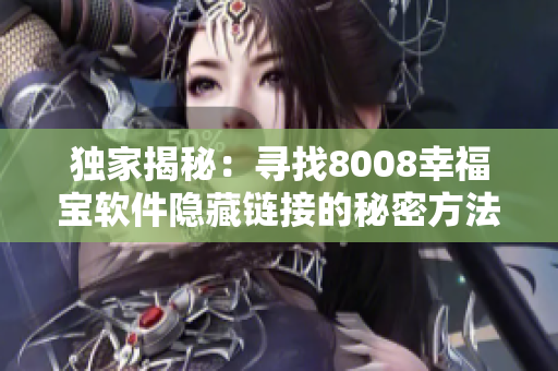 独家揭秘：寻找8008幸福宝软件隐藏链接的秘密方法