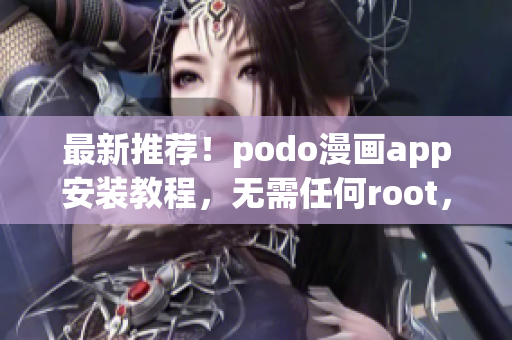 最新推荐！podo漫画app安装教程，无需任何root，快速享受精彩漫画