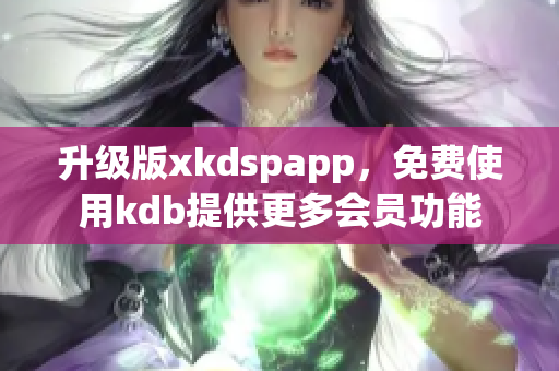 升级版xkdspapp，免费使用kdb提供更多会员功能