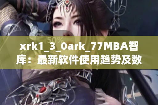 xrk1_3_0ark_77MBA智库：最新软件使用趋势及数据分析