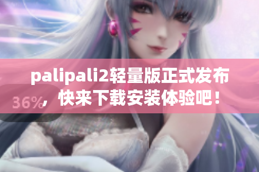 palipali2轻量版正式发布，快来下载安装体验吧！