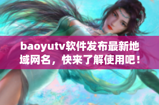 baoyutv软件发布最新地域网名，快来了解使用吧！