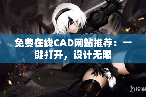 免费在线CAD网站推荐：一键打开，设计无限