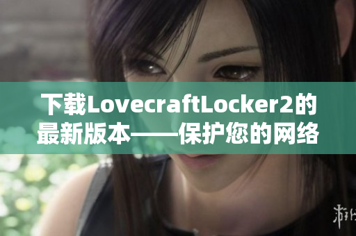 下载LovecraftLocker2的最新版本——保护您的网络数据安全