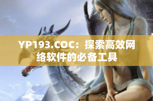 YP193.COC：探索高效网络软件的必备工具