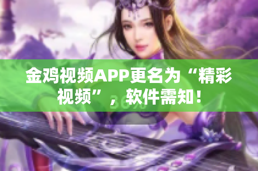 金鸡视频APP更名为“精彩视频”，软件需知！