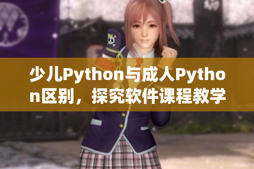 少儿Python与成人Python区别，探究软件课程教学何去何从