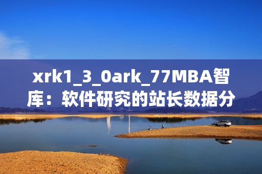 xrk1_3_0ark_77MBA智库：软件研究的站长数据分析及趋势预测