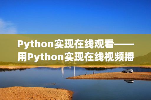 Python实现在线观看——用Python实现在线视频播放功能