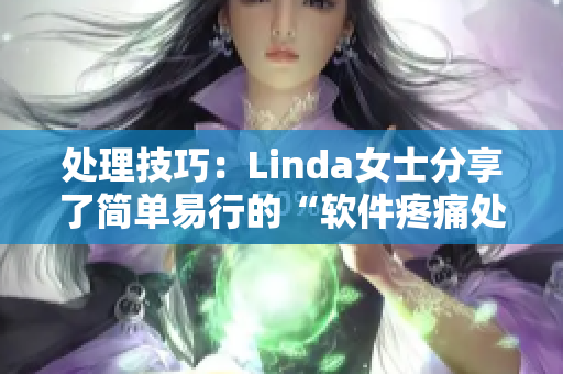 处理技巧：Linda女士分享了简单易行的“软件疼痛处理指南”