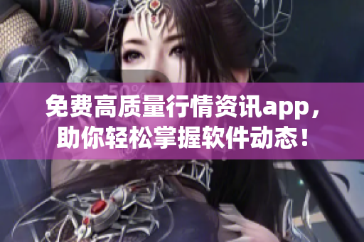 免费高质量行情资讯app，助你轻松掌握软件动态！