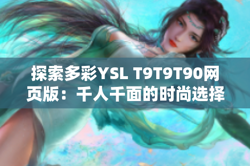 探索多彩YSL T9T9T90网页版：千人千面的时尚选择